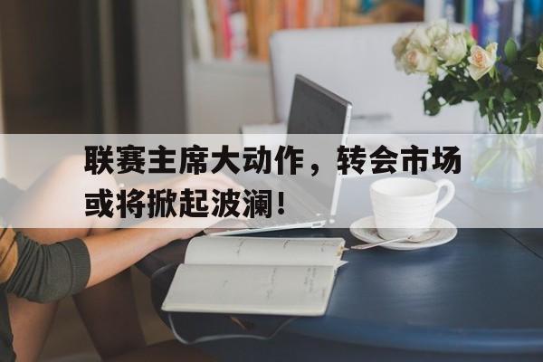 联赛主席大动作<a href=